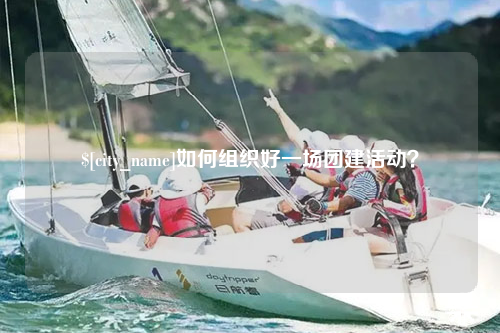 贺州如何组织好一场团建活动？